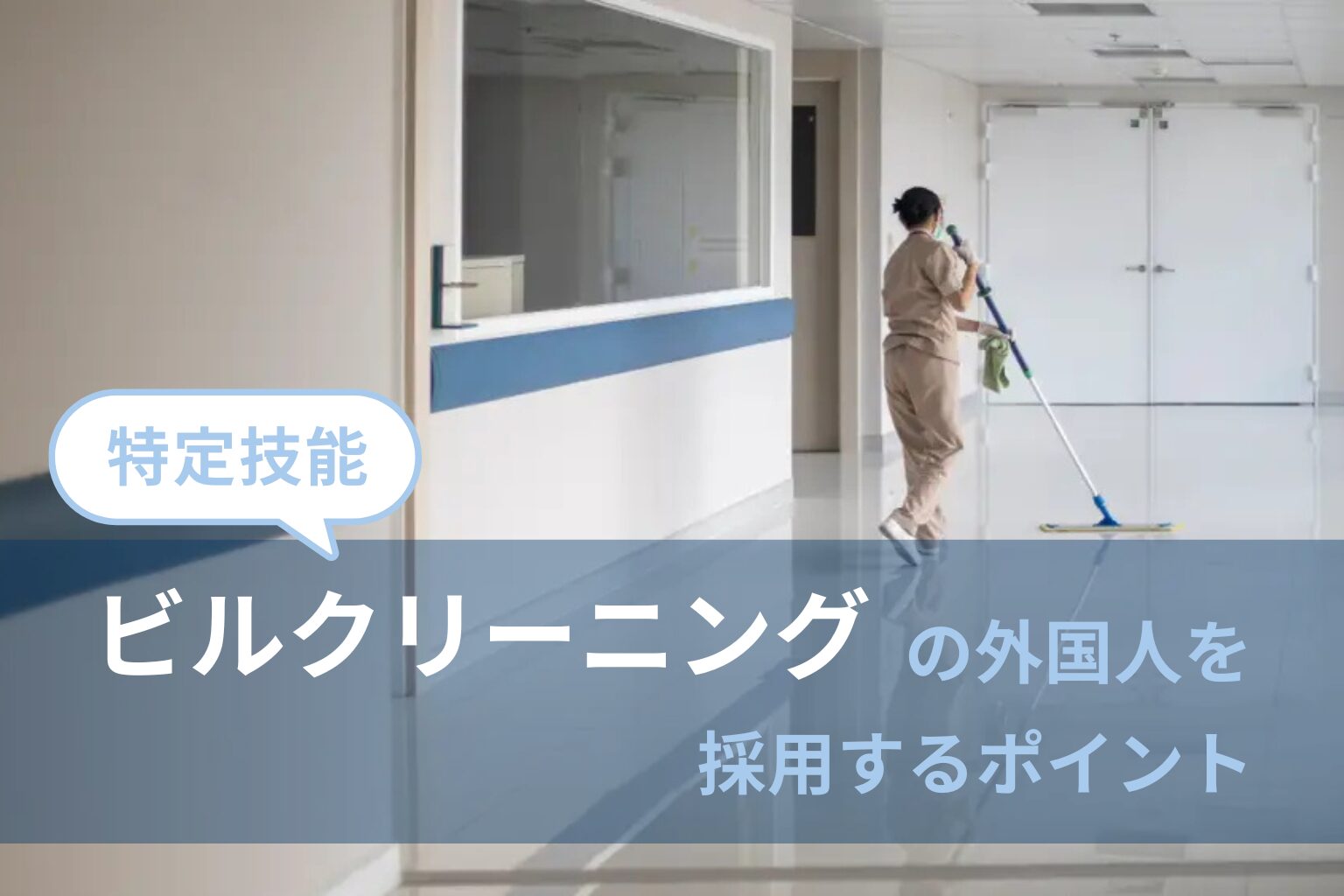 特定技能「ビルクリーニング」の外国人を採用するポイント｜1号・2号の業務の違い、雇用するまでの流れをわかりやすく解説！