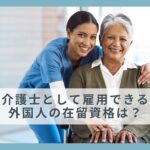 「介護士として雇用できる外国人の在留資格は？」と言う記事のアイキャッチ画像