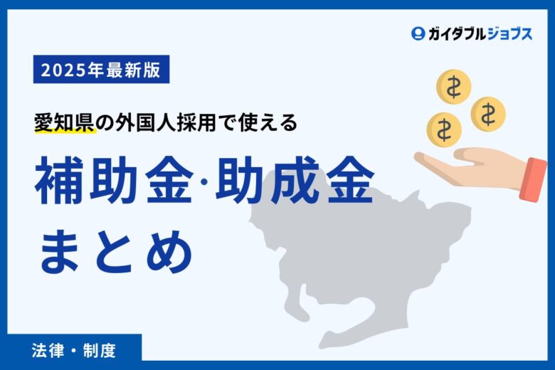 【2025年最新版】愛知県の外国人採用で利用できる助成金・補助金まとめ
