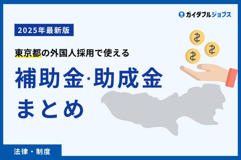 【2025年最新版】東京都の外国人採用で利用できる助成金・補助金まとめ