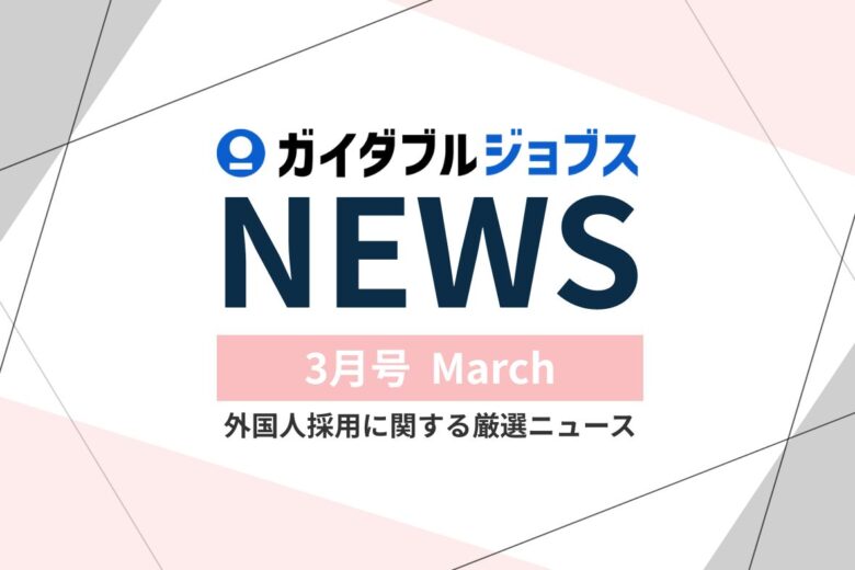 外国人採用 関連ニュース【2026年度 3月版】　企業が今知っておくべき3つの大きな制度変更とコンプライアンスの注意点